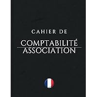 Cahier de comptabilité association: Pour Enregistrer les Recettes et Dépenses | Cahier de Recettes Comptabilité (French Edition)