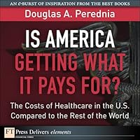 Is America Getting What it Pays For? The Costs of Healthcare in the U.S. Compared to the Rest of the World Is America Getting What it Pays For? The Costs of Healthcare in the U.S. Compared to the Rest of the World Kindle