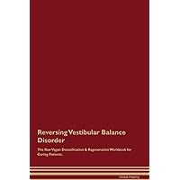 Reversing Vestibular Balance Disorder The Raw Vegan Detoxification & Regeneration Workbook for Curing Patients