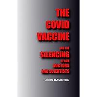 THE COVID VACCINE: And the silencing of our doctors and scientists THE COVID VACCINE: And the silencing of our doctors and scientists Paperback Kindle