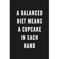 A Balanced Diet Means A Cupcake In Each Hand: Funny Gift for Coworkers & Friends | Blank Work Journal to write in with Sarcastic Office Humour Quote ... Secret Santa, Birthday, Retirement or Leaving