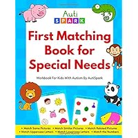 First Matching Book For Special Needs - Workbook For Kids With Autism By AutiSpark: Workbook For Autistic Kids To Learn To Match Same Pictures, Similar Pictures, Related Pictures, Letters and Numbers