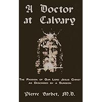 A Doctor at Calvary - The Passion of Our Lord Jesus Christ as Described by a Surgeon A Doctor at Calvary - The Passion of Our Lord Jesus Christ as Described by a Surgeon Kindle Paperback Audible Audiobook Hardcover Mass Market Paperback
