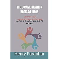 The Communication book 44 ideas: Unleash Your Conversational Superpower: Master the Art of Talking to Anyone The Communication book 44 ideas: Unleash Your Conversational Superpower: Master the Art of Talking to Anyone Paperback Kindle Hardcover