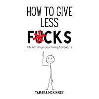 How to Give Less Fucks: A Mindfulness Journaling Adventure How to Give Less Fucks: A Mindfulness Journaling Adventure Paperback
