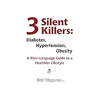 Three Silent Killers: Diabetes, Hypertension, Obesity: A Plain-Language Guide to a Healthier Lifestyle Three Silent Killers: Diabetes, Hypertension, Obesity: A Plain-Language Guide to a Healthier Lifestyle Paperback