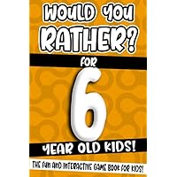 Would You Rather? For 6 Year Old Kids!: The Fun And Interactive Game Book For Kids! (Would You Rather Game Book)