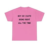 Boy Do I Hate Being Right All The Time T-Shirt | Unisex Heavy Cotton Tee