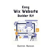 Easy Wix Website Builder Kit: Create Stunning Sites with Intuitive Tools - Perfect for Beginners Easy Wix Website Builder Kit: Create Stunning Sites with Intuitive Tools - Perfect for Beginners Paperback Kindle