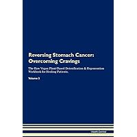 Reversing Stomach Cancer: Overcoming Cravings The Raw Vegan Plant-Based Detoxification & Regeneration Workbook for Healing Patients. Volume 3 Reversing Stomach Cancer: Overcoming Cravings The Raw Vegan Plant-Based Detoxification & Regeneration Workbook for Healing Patients. Volume 3 Paperback