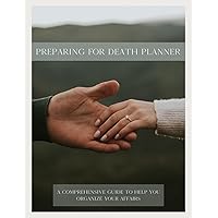 Preparing for Death Planner: A Comprehensive Guide to Help You Organize Your Affairs