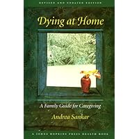 Dying at Home: A Family Guide for Caregiving (A Johns Hopkins Press Health Book) Dying at Home: A Family Guide for Caregiving (A Johns Hopkins Press Health Book) Paperback Hardcover Mass Market Paperback