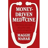 Money-Driven Medicine: The Real Reason Health Care Costs So Much Money-Driven Medicine: The Real Reason Health Care Costs So Much Hardcover Kindle Paperback