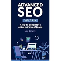Advanced SEO (2024 Edition): A step-by-step guide on getting to the top of Google (Advanced Digital Marketing Book 1)