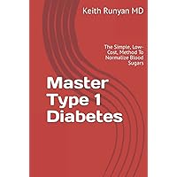 Master Type 1 Diabetes: The Simple, Low-Cost, Method To Normalize Blood Sugars Master Type 1 Diabetes: The Simple, Low-Cost, Method To Normalize Blood Sugars Hardcover Kindle Paperback