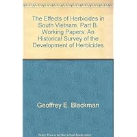 The Effects of Herbicides in South Vietnam. Part B. Working Papers: An Historical Survey of the Development of Herbicides The Effects of Herbicides in South Vietnam. Part B. Working Papers: An Historical Survey of the Development of Herbicides Paperback