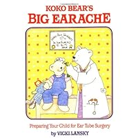 Koko Bear's Big Earache: Preparing Your Child for Ear Tube Surgery Koko Bear's Big Earache: Preparing Your Child for Ear Tube Surgery Paperback Kindle