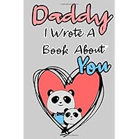 Daddy I Wrote A Book About You: Fill in the Blanks Blank Journal For What I Love About Daddy Cute panda Father's Day Gift Birthday Gifts From Kids ... Daddy You Love Him! Glossy Cover 6 x 9 inch