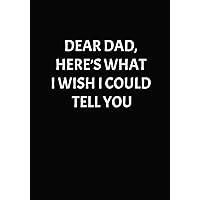 Dear Dad, here’s what I wish I could tell you: A Grief Journal to Write Letters to Dad, for young kids, teens & adult children healing from a father's ... or best friend (Condolence and Sympathy Gift)