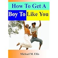 How To Get A Boy To Like You; If You Want To Catch His Attention, Then Read This Book To Learn How To Flirt Through Texting, Get Him To Pursue You, and Increase Your Confidence How To Get A Boy To Like You; If You Want To Catch His Attention, Then Read This Book To Learn How To Flirt Through Texting, Get Him To Pursue You, and Increase Your Confidence Kindle