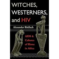Witches, Westerners, and HIV: AIDS and Cultures of Blame in Africa Witches, Westerners, and HIV: AIDS and Cultures of Blame in Africa Kindle Hardcover Paperback