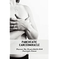 Pancreatic Cancermiracle: Discover My Mom'S Battle With Pancreatic Cancer