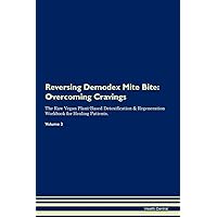 Reversing Demodex Mite Bite: Overcoming Cravings The Raw Vegan Plant-Based Detoxification & Regeneration Workbook for Healing Patients. Volume 3