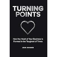 Turning Points: How the Heart of Your Business is Formed in the Toughest of Times Turning Points: How the Heart of Your Business is Formed in the Toughest of Times Kindle Paperback