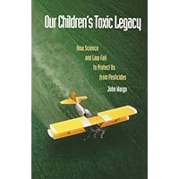 Our Children's Toxic Legacy: How Science and Law Fail to Protect Us from Pesticides Our Children's Toxic Legacy: How Science and Law Fail to Protect Us from Pesticides Hardcover Paperback