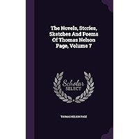The Novels, Stories, Sketches And Poems Of Thomas Nelson Page, Volume 7 The Novels, Stories, Sketches And Poems Of Thomas Nelson Page, Volume 7 Hardcover Paperback