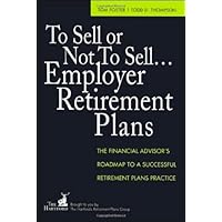 To Sell or Not to Sell...Employer Retirement Plans: The Financial Advisor's Roadmap to a Successful Retirement Plans Practice To Sell or Not to Sell...Employer Retirement Plans: The Financial Advisor's Roadmap to a Successful Retirement Plans Practice Hardcover