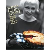 Serena, Food & Stories: Feeding Friends Every Hour of the Day Serena, Food & Stories: Feeding Friends Every Hour of the Day Hardcover