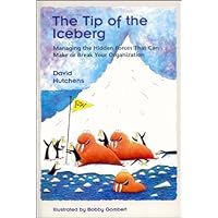 The Tip of the Iceberg: Managing the Hidden Forces That Can Make or Break Your Organization The Tip of the Iceberg: Managing the Hidden Forces That Can Make or Break Your Organization Paperback Kindle