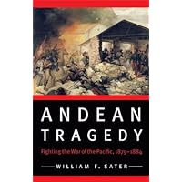 Andean Tragedy: Fighting the War of the Pacific, 1879-1884 (Studies in War, Society, and the Militar) (Studies in War, Society, and the Military) Andean Tragedy: Fighting the War of the Pacific, 1879-1884 (Studies in War, Society, and the Militar) (Studies in War, Society, and the Military) Kindle Hardcover Paperback