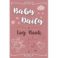 Baby Daily Log Book: Everyday Mother Baby Tracking Journal , Schedule for Tracking Newborn's Daily Routine, Perfect For New Parents Or Nannies