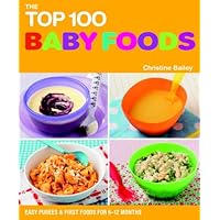 The Top 100 Baby Food Recipes: Easy Purees & First Foods for 6-12 Months The Top 100 Baby Food Recipes: Easy Purees & First Foods for 6-12 Months Paperback