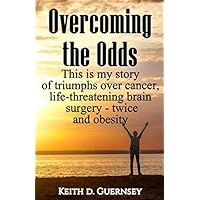 Overcoming the Odds: This is my story of triumphs over cancer, life-threatening brain surgery - twice and obesity! Overcoming the Odds: This is my story of triumphs over cancer, life-threatening brain surgery - twice and obesity! Paperback Kindle