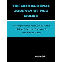 The Motivational Journey Of Wes Moore: Tracing the Path of Maryland's First African-American Governor in Tumultuous Times (ICONS AND STARS UNVEILED: A BIOGRAPHY SERIES) The Motivational Journey Of Wes Moore: Tracing the Path of Maryland's First African-American Governor in Tumultuous Times (ICONS AND STARS UNVEILED: A BIOGRAPHY SERIES) Kindle Paperback