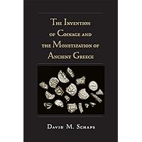 The Invention of Coinage and the Monetization of Ancient Greece The Invention of Coinage and the Monetization of Ancient Greece Paperback Kindle Hardcover