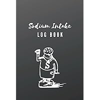Sodium Intake Log Book: Tracker to Manage Your Sodium Intake, Journal to Monitor Salt Intake, Daily Notebook to Record The Amount of Sodium Consumed, ... Food Counts Book, Sodium Content Recorder