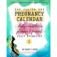 The All-In-One Pregnancy Calendar, Daily Countdown, Planner and Journal: First Trimester The All-In-One Pregnancy Calendar, Daily Countdown, Planner and Journal: First Trimester Paperback