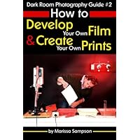 Dark Room Photography Guide #2: How to Develop Your Own Film and Create Your Own Prints in a Dark Room Dark Room Photography Guide #2: How to Develop Your Own Film and Create Your Own Prints in a Dark Room Paperback Kindle
