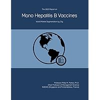 The 2023 Report on Mono Hepatitis B Vaccines: World Market Segmentation by City The 2023 Report on Mono Hepatitis B Vaccines: World Market Segmentation by City Paperback
