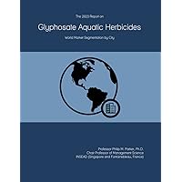 The 2023 Report on Glyphosate Aquatic Herbicides: World Market Segmentation by City