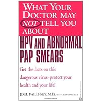 What Your Doctor May Not Tell You About(TM) HPV and Abnormal Pap Smears: Get the Facts on this Dangerous Virus-Protect your Health and Your Life! What Your Doctor May Not Tell You About(TM) HPV and Abnormal Pap Smears: Get the Facts on this Dangerous Virus-Protect your Health and Your Life! Paperback Kindle