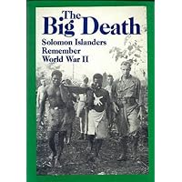 The Big Death: Solomon Islanders Remember World War II (Bikfala Faet: Olketa Solomon Aelanda Rimembarem Wol Wo Tu)