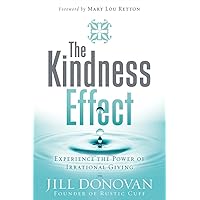 The Kindness Effect: Experience the Power of Irrational Giving The Kindness Effect: Experience the Power of Irrational Giving Hardcover Kindle