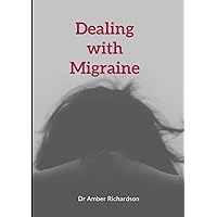 Dealing with Migraine: A Guide For Individuals Living With Migraine Disorders Dealing with Migraine: A Guide For Individuals Living With Migraine Disorders Paperback Kindle