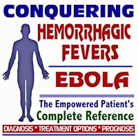 2009 Conquering Viral Hemorrhagic Fevers, Ebola, Marburg Virus, Lassa Fever - The Empowered Patient's Complete Reference - Diagnosis, Treatment Options, Prognosis (Two CD-ROM Set)