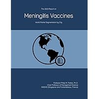 The 2023 Report on Meningitis Vaccines: World Market Segmentation by City The 2023 Report on Meningitis Vaccines: World Market Segmentation by City Paperback